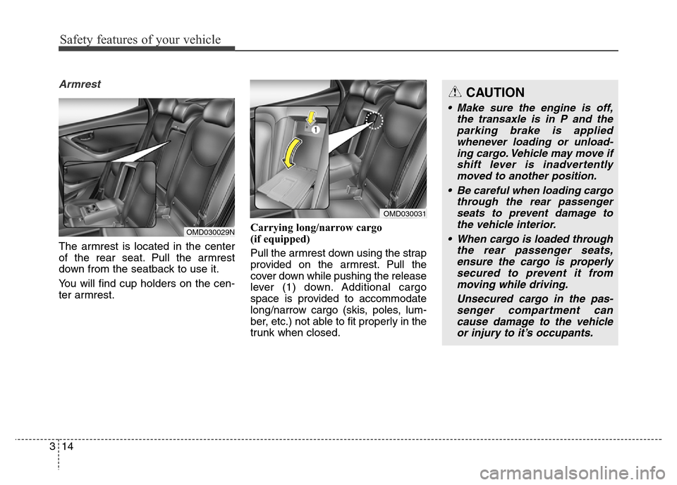 Hyundai Elantra Coupe 2016  Owners Manual Safety features of your vehicle
14 3
Armrest
The armrest is located in the center
of the rear seat. Pull the armrest
down from the seatback to use it.
You will find cup holders on the cen-
ter armrest
