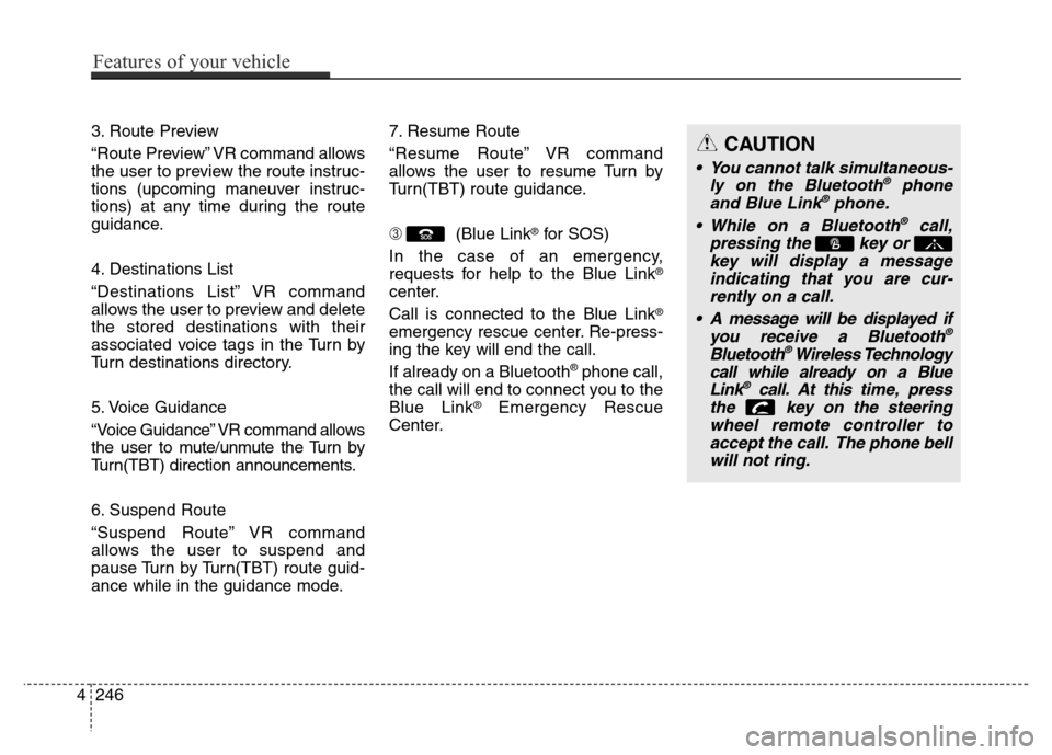 Hyundai Elantra Coupe 2016  Owners Manual 3. Route Preview
“Route Preview” VR command allows
the user to preview the route instruc-
tions (upcoming maneuver instruc-
tions) at any time during the route
guidance.
4. Destinations List
“De