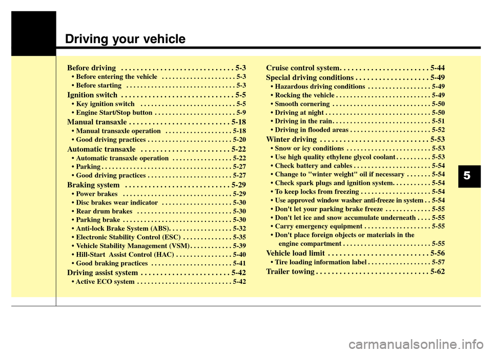 Hyundai Elantra Coupe 2016  Owners Manual Driving your vehicle  
Before driving  . . . . . . . . . . . . . . . . . . . . . . . . . . . . . 5-3
• Before entering the vehicle  . . . . . . . . . . . . . . . . . . . . . 5-3
• Before starting 