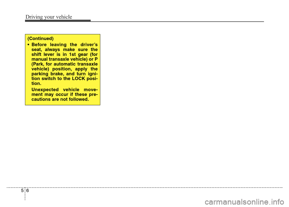 Hyundai Elantra Coupe 2016  Owners Manual Driving your vehicle
6 5
(Continued)
• Before leaving the driver’s
seat, always make sure the
shift lever is in 1st gear (for
manual transaxle vehicle) or P
(Park, for automatic transaxle
vehicle)