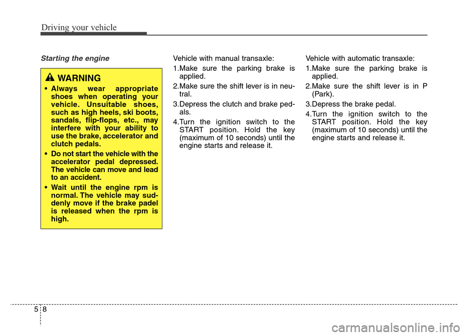 Hyundai Elantra Coupe 2016  Owners Manual Driving your vehicle
8 5
Starting the engine Vehicle with manual transaxle:
1.Make sure the parking brake is
applied.
2.Make sure the shift lever is in neu-
tral.
3.Depress the clutch and brake ped-
a