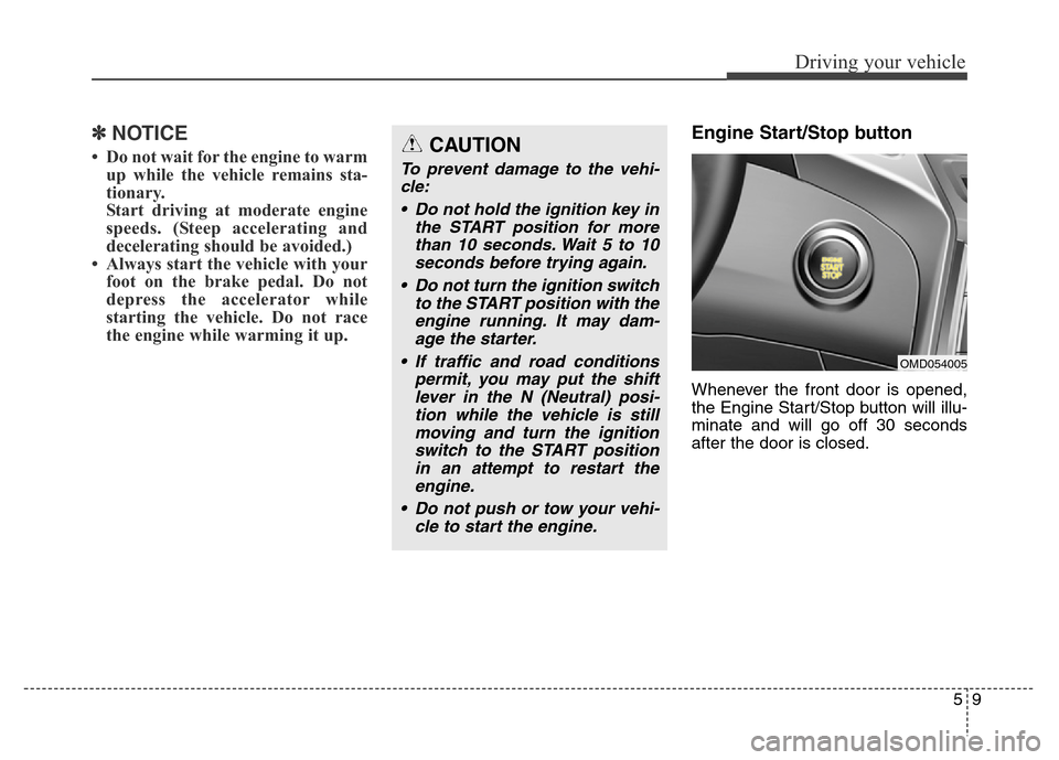 Hyundai Elantra Coupe 2016  Owners Manual 59
Driving your vehicle
✽NOTICE
• Do not wait for the engine to warm
up while the vehicle remains sta-
tionary. 
Start driving at moderate engine
speeds. (Steep accelerating and
decelerating shoul