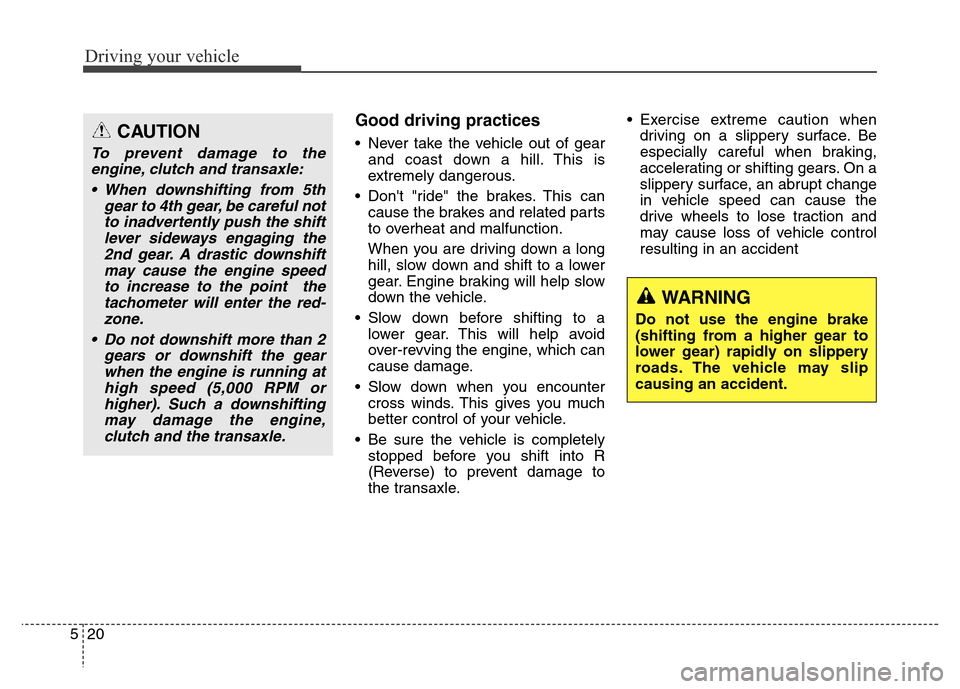 Hyundai Elantra Coupe 2016  Owners Manual Driving your vehicle
20 5
Good driving practices 
• Never take the vehicle out of gear
and coast down a hill. This is
extremely dangerous.
• Dont "ride" the brakes. This can
cause the brakes and 