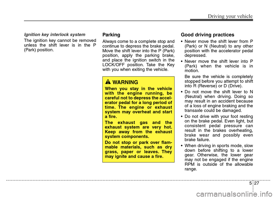 Hyundai Elantra Coupe 2016  Owners Manual 527
Driving your vehicle
Ignition key interlock system 
The ignition key cannot be removed
unless the shift lever is in the P
(Park) position.
Parking
Always come to a complete stop and
continue to de