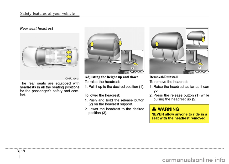 Hyundai Elantra Coupe 2016 Owners Guide Safety features of your vehicle
18 3
Rear seat headrest 
The rear seats are equipped with
headrests in all the seating positions
for the passenger’s safety and com-
for t.Adjusting the height up and