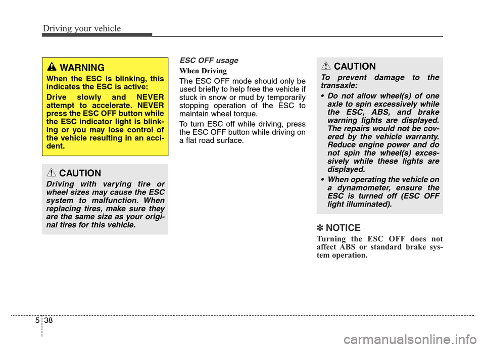 Hyundai Elantra Coupe 2016  Owners Manual Driving your vehicle
38 5
ESC OFF usage  
When Driving    
The ESC OFF mode should only be
used briefly to help free the vehicle if
stuck in snow or mud by temporarily
stopping operation of the ESC to