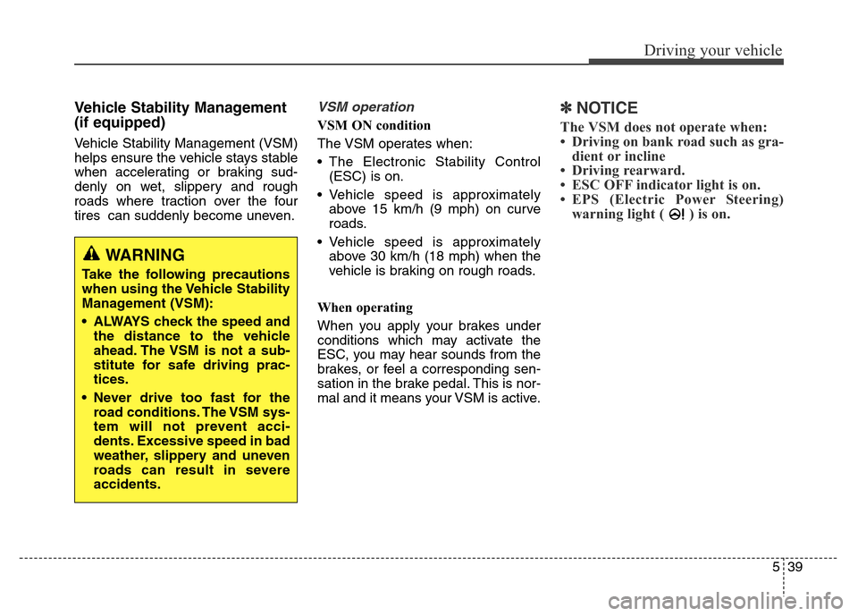 Hyundai Elantra Coupe 2016  Owners Manual 539
Driving your vehicle
Vehicle Stability Management
(if equipped)  
Vehicle Stability Management (VSM)
helps ensure the vehicle stays stable
when accelerating or braking sud-
denly on wet, slippery 