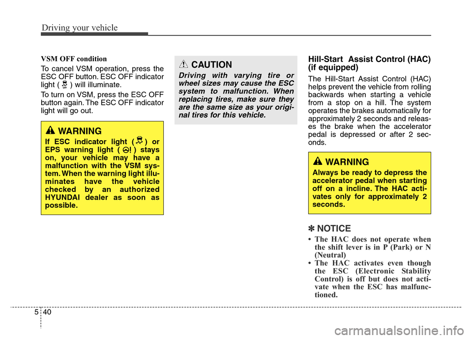 Hyundai Elantra Coupe 2016  Owners Manual Driving your vehicle
40 5
VSM OFF condition
To cancel VSM operation, press the
ESC OFF button. ESC OFF indicator
light ( ) will illuminate.
To turn on VSM, press the ESC OFF
button again. The ESC OFF 