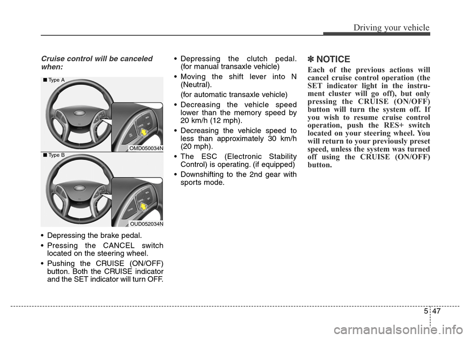 Hyundai Elantra Coupe 2016  Owners Manual 547
Driving your vehicle
Cruise control will be canceled
when:
• Depressing the brake pedal.
• Pressing the CANCEL switch
located on the steering wheel.
• Pushing the CRUISE (ON/OFF)
button. Bot