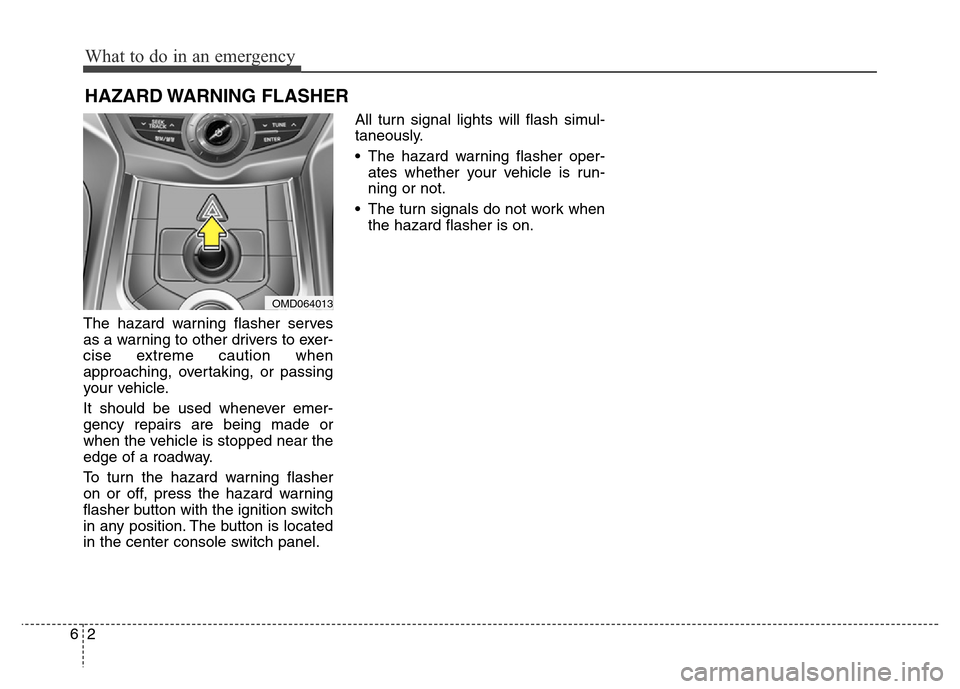 Hyundai Elantra Coupe 2016  Owners Manual The hazard warning flasher serves
as a warning to other drivers to exer-
cise extreme caution when
approaching, overtaking, or passing
your vehicle.
It should be used whenever emer-
gency repairs are 