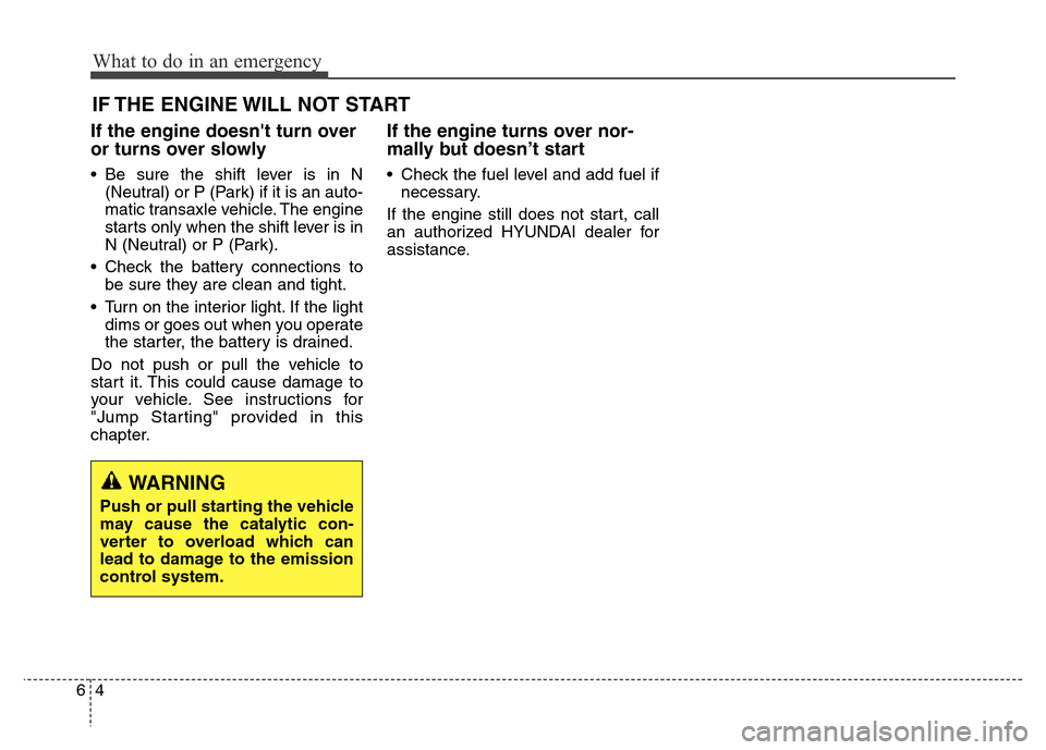 Hyundai Elantra Coupe 2016  Owners Manual IF THE ENGINE WILL NOT START 
If the engine doesnt turn over
or turns over slowly 
• Be sure the shift lever is in N
(Neutral) or P (Park) if it is an auto-
matic transaxle vehicle. The engine
star