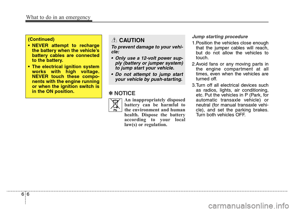 Hyundai Elantra Coupe 2016 Owners Manual ✽NOTICE
An inappropriately disposed
battery can be harmful to
the environment and human
health. Dispose the battery
according to your local
law(s) or regulation.
Jump starting procedure
1.Position Hyundai Elantra Coupe 2016 Owners Manual ✽NOTICE
An inappropriately disposed
battery can be harmful to
the environment and human
health. Dispose the battery
according to your local
law(s) or regulation.
Jump starting procedure
1.Position