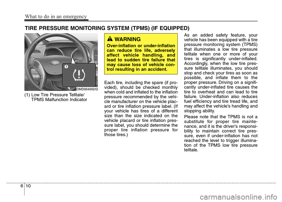 Hyundai Elantra Coupe 2016 Owners Manual (1) Low Tire Pressure Telltale/
TPMS Malfunction IndicatorEach tire, including the spare (if pro-
vided), should be checked monthly
when cold and inflated to the inflation
pressure recommended by the Hyundai Elantra Coupe 2016 Owners Manual (1) Low Tire Pressure Telltale/
TPMS Malfunction IndicatorEach tire, including the spare (if pro-
vided), should be checked monthly
when cold and inflated to the inflation
pressure recommended by the