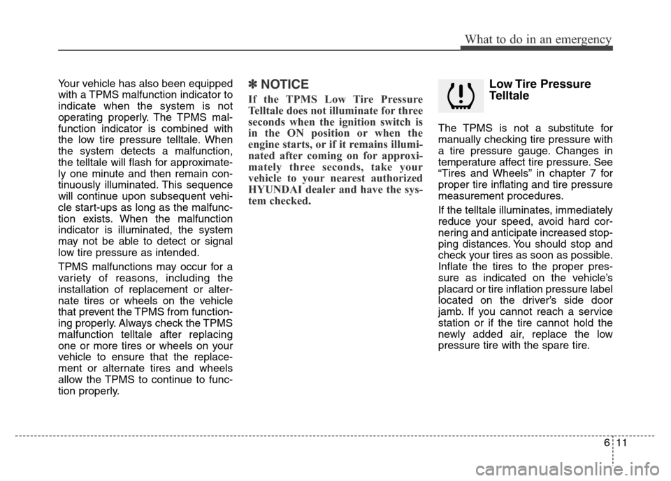 Hyundai Elantra Coupe 2016  Owners Manual Your vehicle has also been equipped
with a TPMS malfunction indicator to
indicate when the system is not
operating properly. The TPMS mal-
function indicator is combined with
the low tire pressure tel