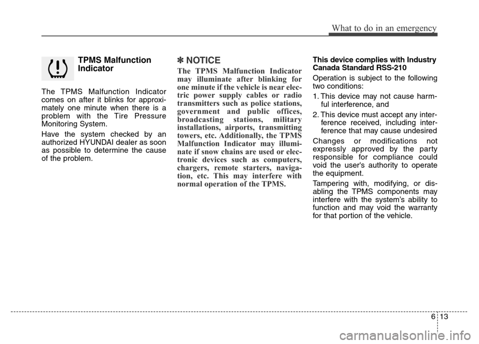 Hyundai Elantra Coupe 2016 Owners Manual TPMS Malfunction
Indicator
The TPMS Malfunction Indicator
comes on after it blinks for approxi-
mately one minute when there is a
problem with the Tire Pressure
Monitoring System.
Have the system chec Hyundai Elantra Coupe 2016 Owners Manual TPMS Malfunction
Indicator
The TPMS Malfunction Indicator
comes on after it blinks for approxi-
mately one minute when there is a
problem with the Tire Pressure
Monitoring System.
Have the system chec