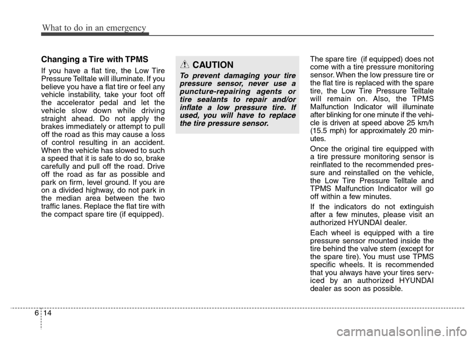 Hyundai Elantra Coupe 2016 Owners Manual Changing a Tire with TPMS
If you have a flat tire, the Low Tire
Pressure Telltale will illuminate. If you
believe you have a flat tire or feel any
vehicle instability, take your foot off
the accelerat Hyundai Elantra Coupe 2016 Owners Manual Changing a Tire with TPMS
If you have a flat tire, the Low Tire
Pressure Telltale will illuminate. If you
believe you have a flat tire or feel any
vehicle instability, take your foot off
the accelerat