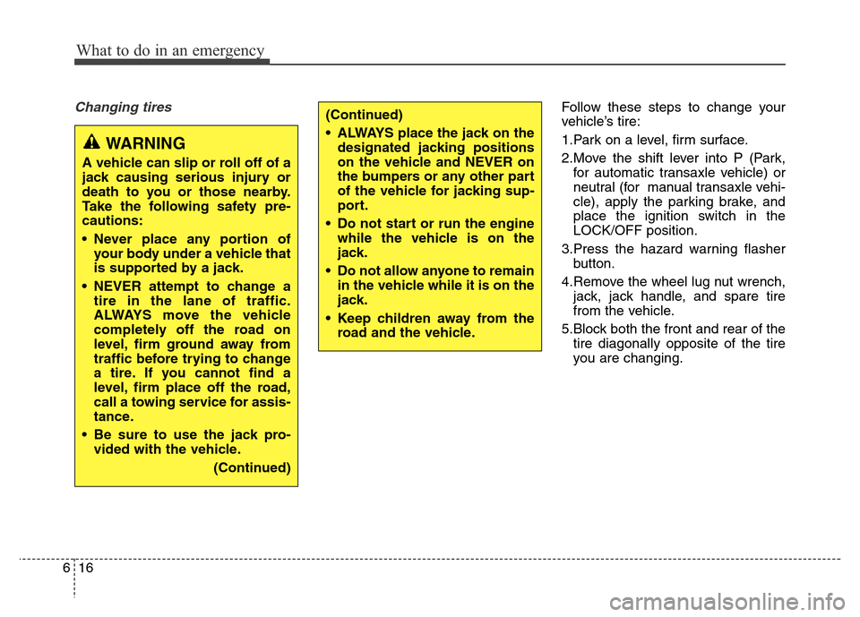 Hyundai Elantra Coupe 2016  Owners Manual What to do in an emergency
16 6
Changing tires Follow these steps to change your
vehicle’s tire:
1.Park on a level, firm surface.
2.Move the shift lever into P (Park,
for automatic transaxle vehicle