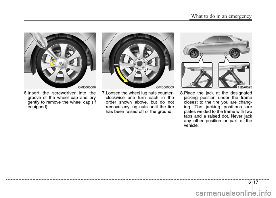 Hyundai Elantra Coupe 2016  Owners Manual 617
What to do in an emergency
6.Insert the screwdriver into the
groove of the wheel cap and pry
gently to remove the wheel cap (If
equipped).7.Loosen the wheel lug nuts counter-
clockwise one turn ea