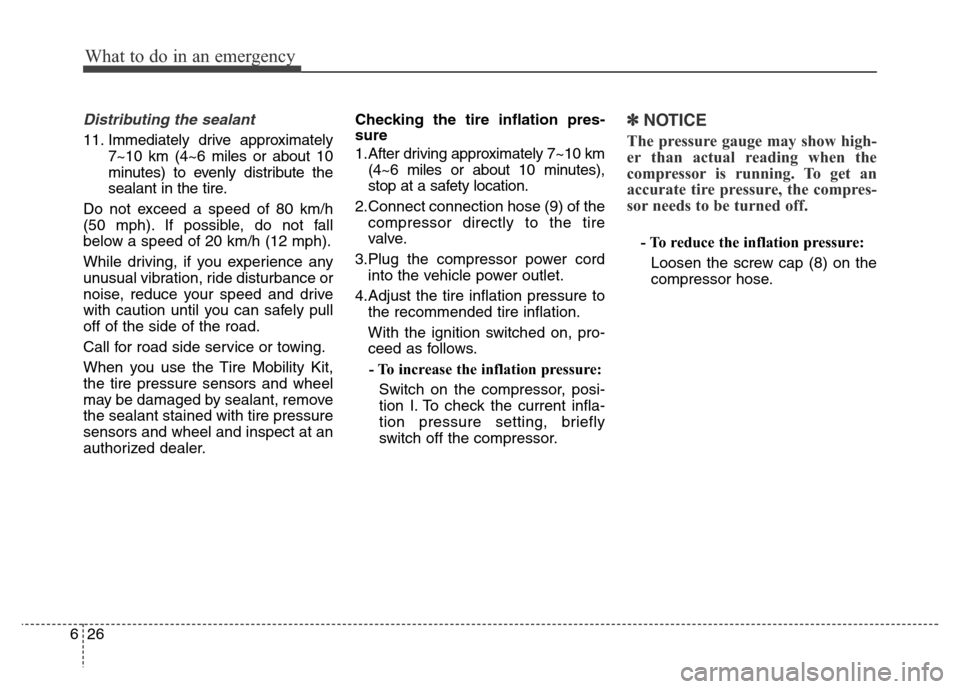 Hyundai Elantra Coupe 2016  Owners Manual What to do in an emergency
26 6
Distributing the sealant
11. Immediately drive approximately
7~10 km (4~6 miles or about 10
minutes) to evenly distribute the
sealant in the tire.
Do not exceed a speed