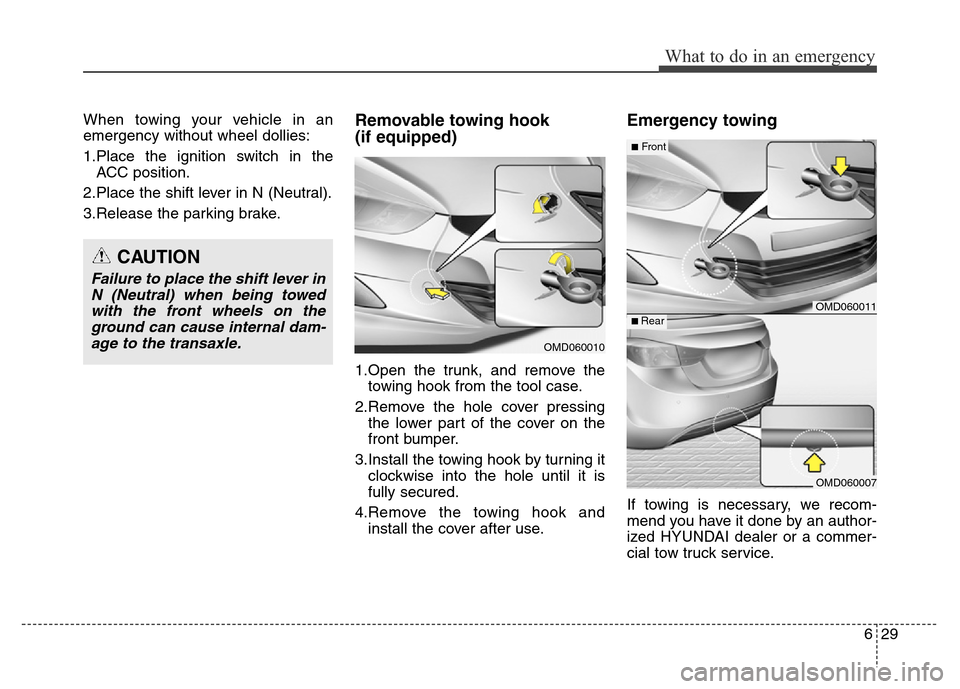 Hyundai Elantra Coupe 2016  Owners Manual 629
What to do in an emergency
When towing your vehicle in an
emergency without wheel dollies:
1.Place the ignition switch in the
ACC position.
2.Place the shift lever in N (Neutral).
3.Release the pa