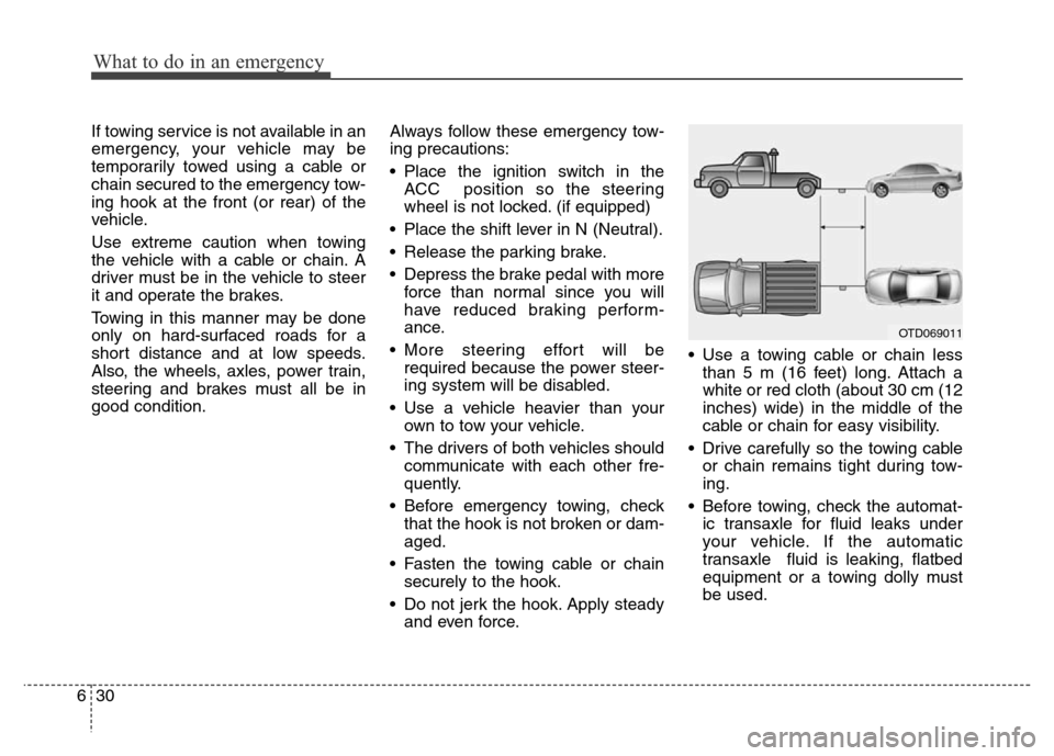 Hyundai Elantra Coupe 2016  Owners Manual What to do in an emergency
30 6
If towing service is not available in an
emergency, your vehicle may be
temporarily towed using a cable or
chain secured to the emergency tow-
ing hook at the front (or