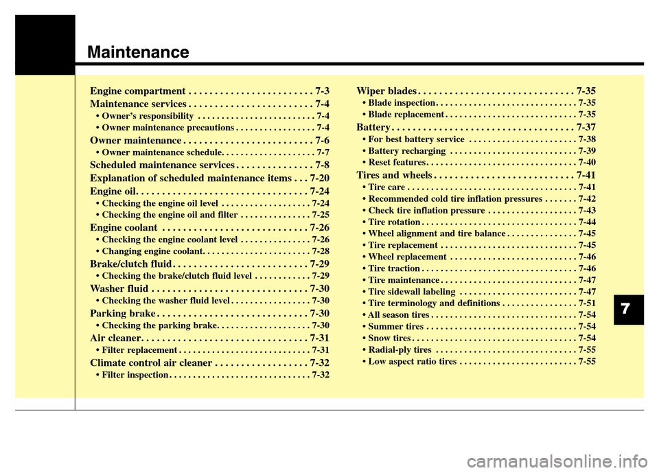 Hyundai Elantra Coupe 2016  Owners Manual Maintenance
Engine compartment . . . . . . . . . . . . . . . . . . . . . . . . 7-3
Maintenance services . . . . . . . . . . . . . . . . . . . . . . . . 7-4
• Owner’s responsibility . . . . . . . .