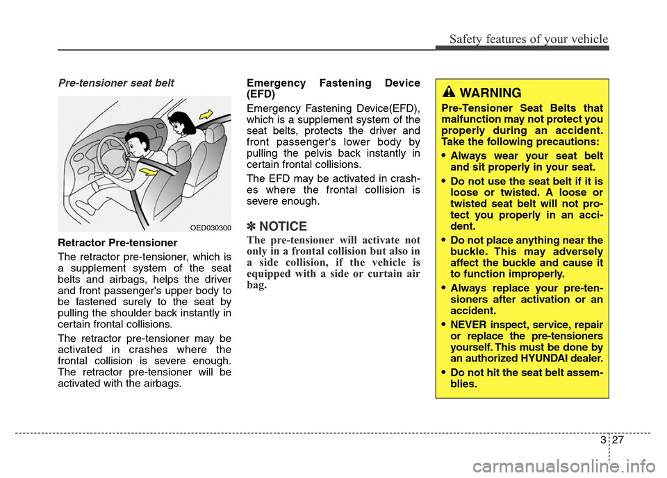 Hyundai Elantra Coupe 2016 Service Manual Safety features of your vehicle
327
Pre-tensioner seat belt
Retractor Pre-tensioner
The retractor pre-tensioner, which is
a supplement system of the seat
belts and airbags, helps the driver
and front 