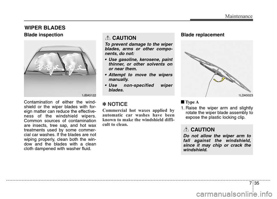 Hyundai Elantra Coupe 2016  Owners Manual 735
Maintenance
WIPER BLADES
Blade inspection
Contamination of either the wind-
shield or the wiper blades with for-
eign matter can reduce the effective-
ness of the windshield wipers.
Common sources