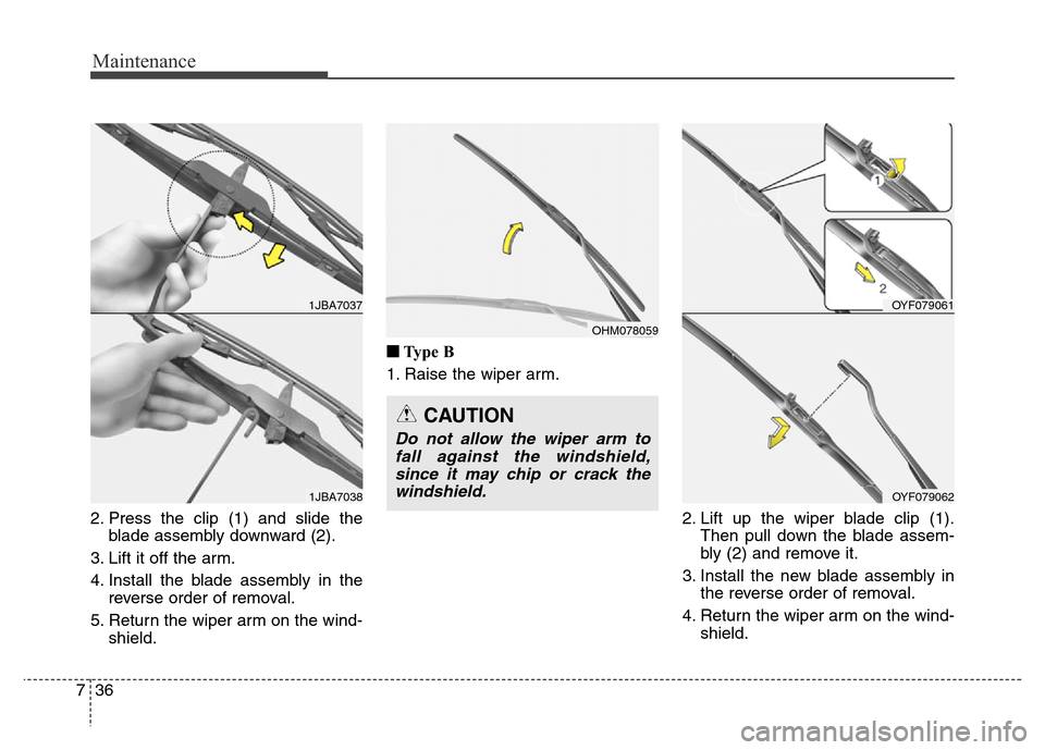 Hyundai Elantra Coupe 2016  Owners Manual Maintenance
36 7
2. Press the clip (1) and slide the
blade assembly downward (2).
3. Lift it off the arm.
4. Install the blade assembly in the
reverse order of removal.
5. Return the wiper arm on the 