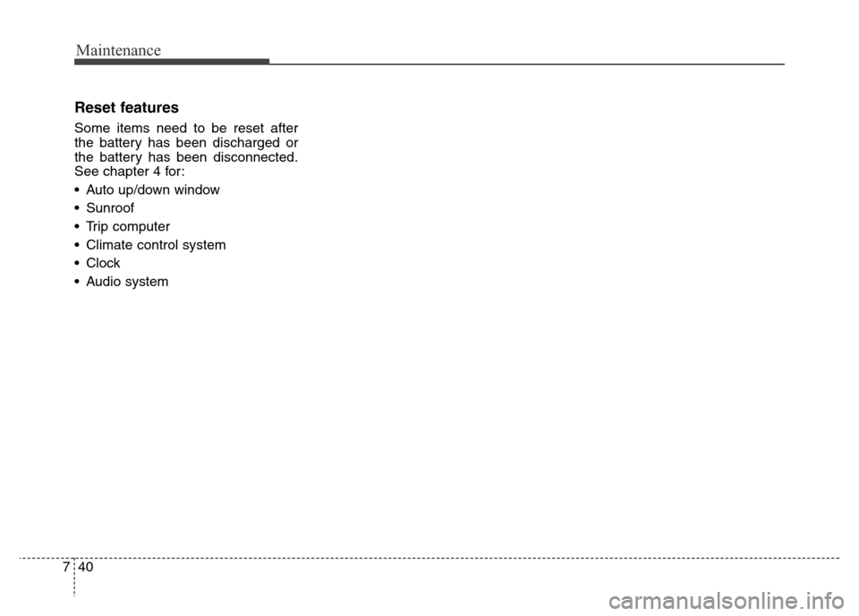 Hyundai Elantra Coupe 2016  Owners Manual Maintenance
40 7
Reset features
Some items need to be reset after
the battery has been discharged or
the battery has been disconnected.
See chapter 4 for:
• Auto up/down window
• Sunroof 
• Trip
