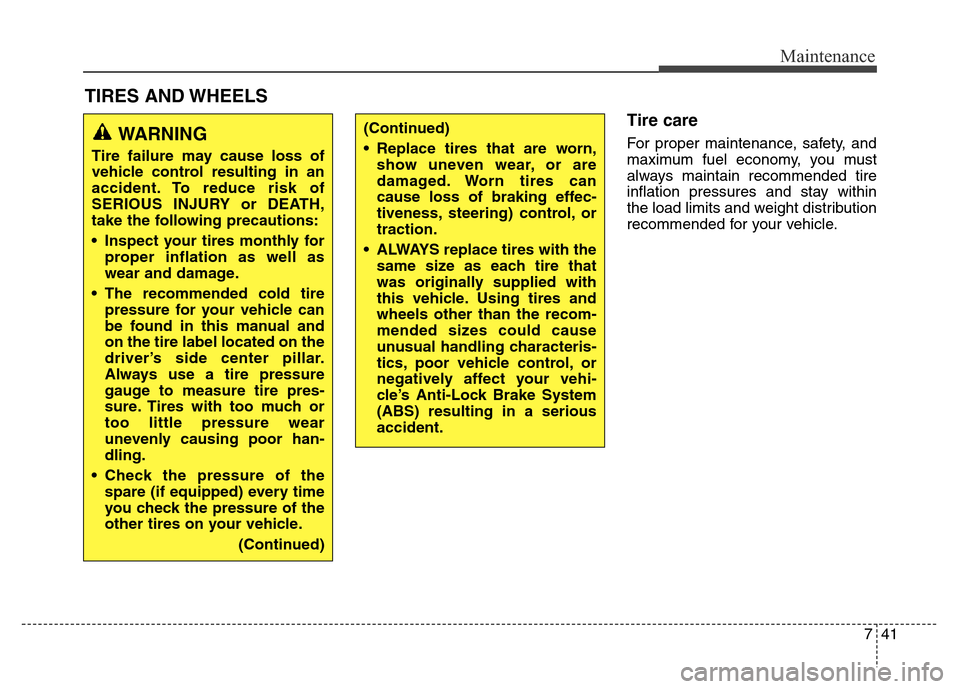 Hyundai Elantra Coupe 2016  Owners Manual 741
Maintenance
TIRES AND WHEELS 
Tire care   
For proper maintenance, safety, and
maximum fuel economy, you must
always maintain recommended tire
inflation pressures and stay within
the load limits a