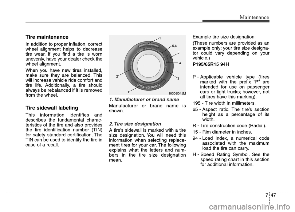 Hyundai Elantra Coupe 2016 Owners Manual 747
Maintenance
Tire maintenance
In addition to proper inflation, correct
wheel alignment helps to decrease
tire wear. If you find a tire is worn
unevenly, have your dealer check the
wheel alignment.
Hyundai Elantra Coupe 2016 Owners Manual 747
Maintenance
Tire maintenance
In addition to proper inflation, correct
wheel alignment helps to decrease
tire wear. If you find a tire is worn
unevenly, have your dealer check the
wheel alignment.