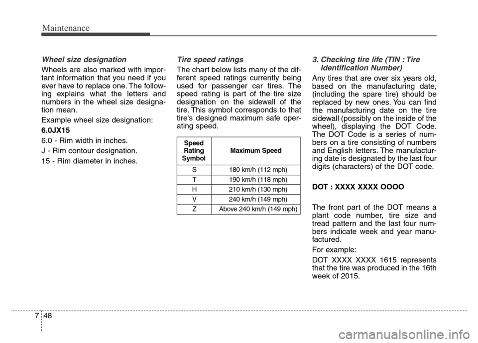Hyundai Elantra Coupe 2016 Owners Manual Maintenance
48 7
Wheel size designation
Wheels are also marked with impor-
tant information that you need if you
ever have to replace one. The follow-
ing explains what the letters and
numbers in the Hyundai Elantra Coupe 2016 Owners Manual Maintenance
48 7
Wheel size designation
Wheels are also marked with impor-
tant information that you need if you
ever have to replace one. The follow-
ing explains what the letters and
numbers in the