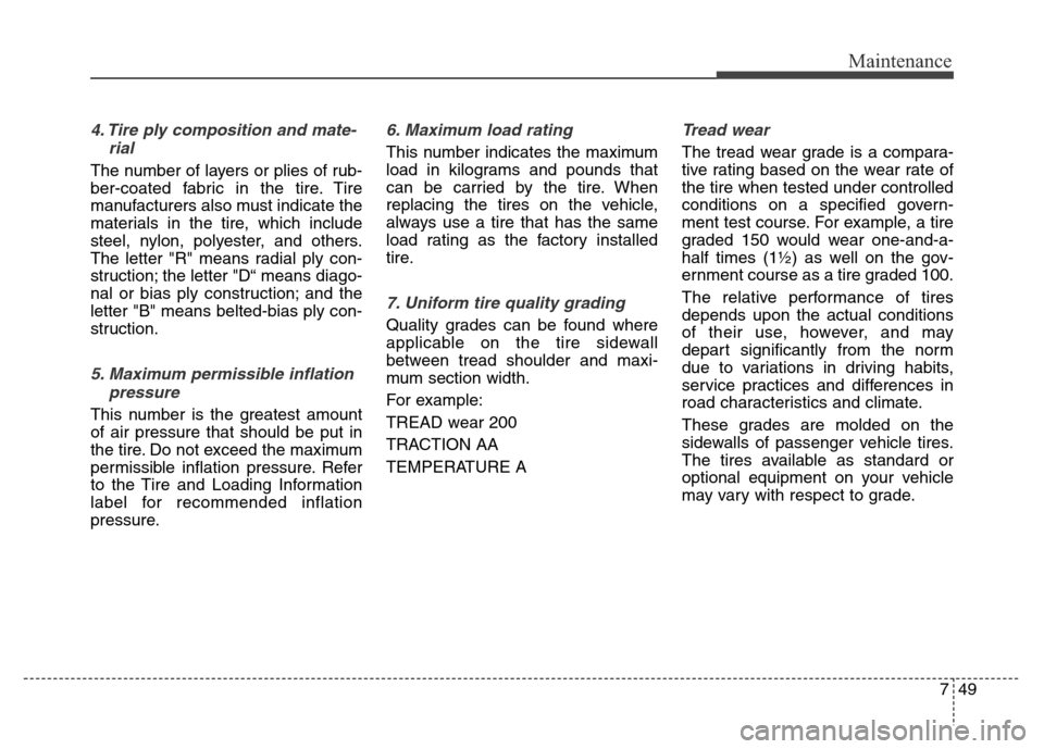 Hyundai Elantra Coupe 2016 Owners Manual 749
Maintenance
4. Tire ply composition and mate-
rial
The number of layers or plies of rub-
ber-coated fabric in the tire. Tire
manufacturers also must indicate the
materials in the tire, whic Hyundai Elantra Coupe 2016 Owners Manual 749
Maintenance
4. Tire ply composition and mate-
rial
The number of layers or plies of rub-
ber-coated fabric in the tire. Tire
manufacturers also must indicate the
materials in the tire, whic