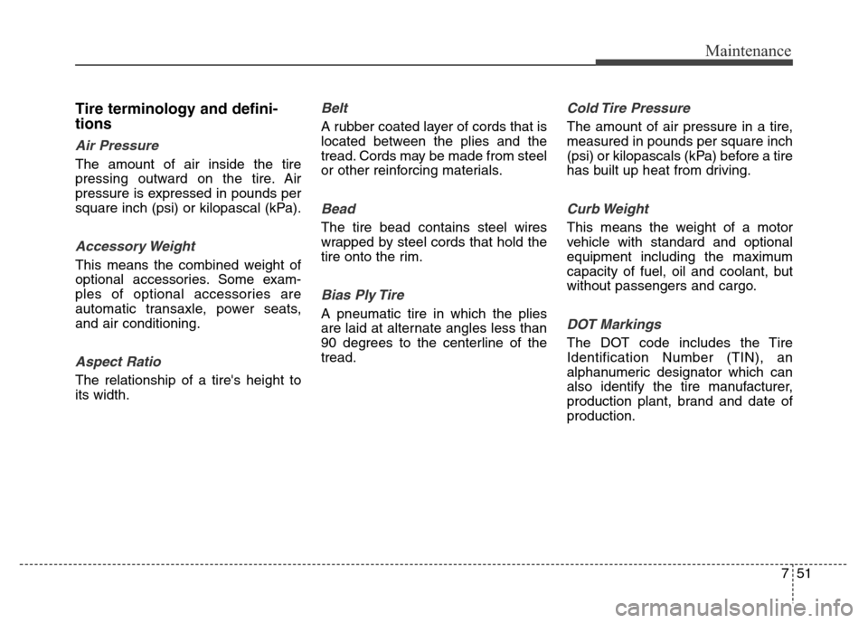 Hyundai Elantra Coupe 2016 Owners Manual 751
Maintenance
Tire terminology and defini-
tions
Air Pressure
The amount of air inside the tire
pressing outward on the tire. Air
pressure is expressed in pounds per
square inch (psi) or kilopa Hyundai Elantra Coupe 2016 Owners Manual 751
Maintenance
Tire terminology and defini-
tions
Air Pressure
The amount of air inside the tire
pressing outward on the tire. Air
pressure is expressed in pounds per
square inch (psi) or kilopa