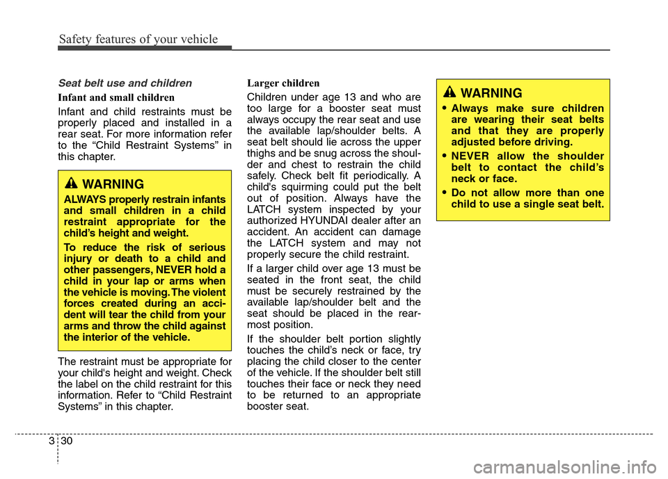 Hyundai Elantra Coupe 2016 Service Manual Safety features of your vehicle
30 3
Seat belt use and children 
Infant and small children 
Infant and child restraints must be
properly placed and installed in a
rear seat. For more information refer