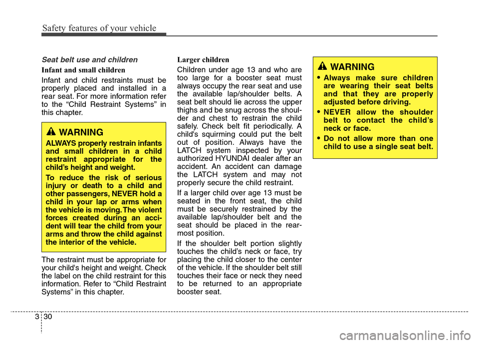 Hyundai Elantra Coupe 2016 Service Manual Safety features of your vehicle
30 3
Seat belt use and children 
Infant and small children 
Infant and child restraints must be
properly placed and installed in a
rear seat. For more information refer