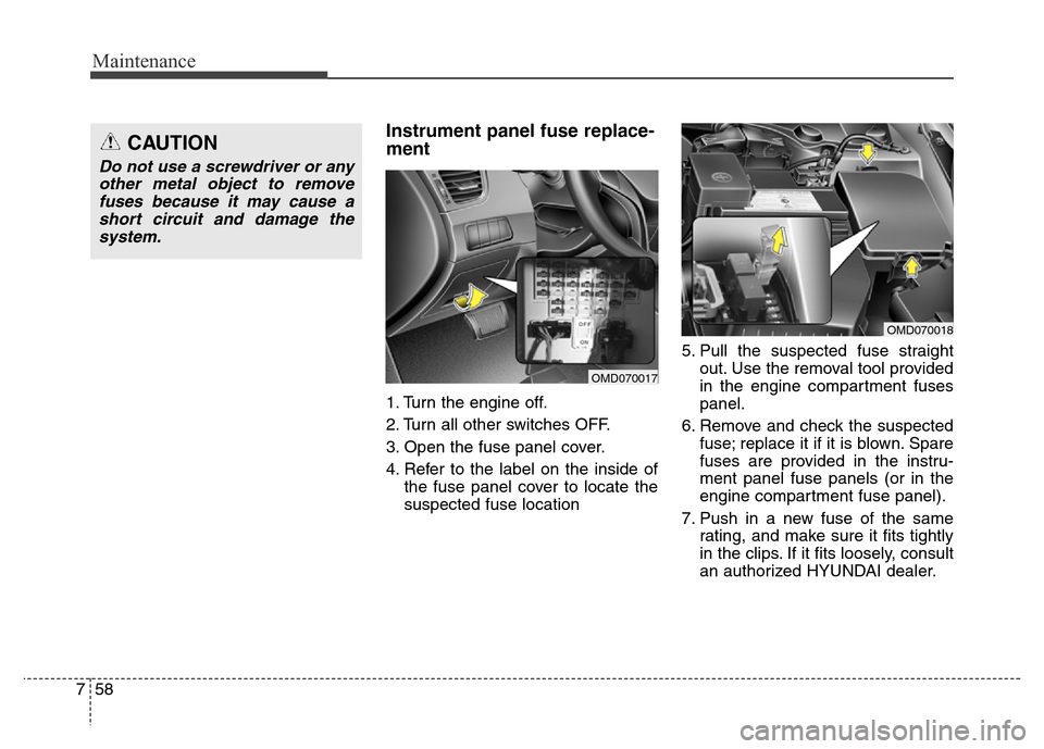 Hyundai Elantra Coupe 2016  Owners Manual Maintenance
58 7
Instrument panel fuse replace-
ment   
1. Turn the engine off.
2. Turn all other switches OFF.
3. Open the fuse panel cover.
4. Refer to the label on the inside of
the fuse panel cove