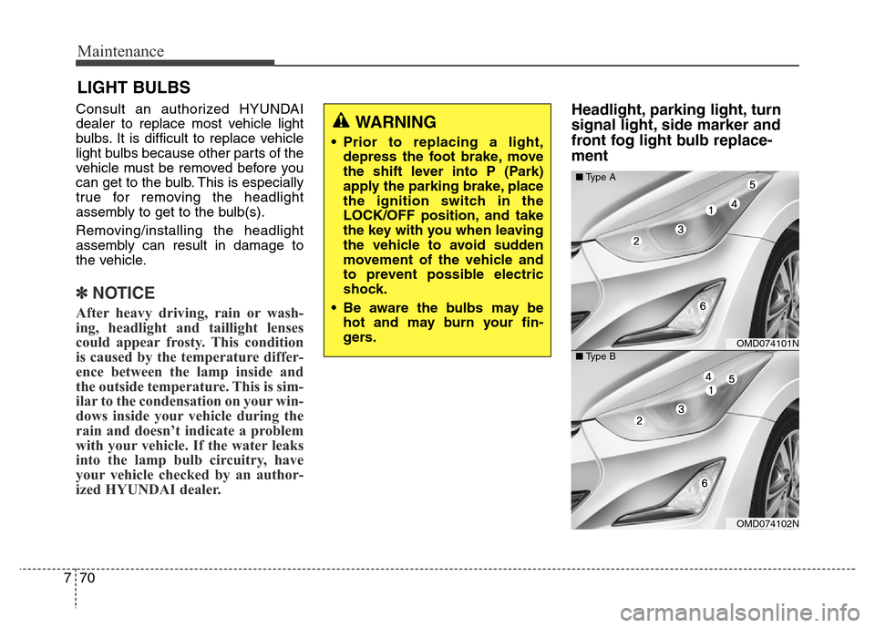 Hyundai Elantra Coupe 2016 Owners Manual Maintenance
70 7
LIGHT BULBS
Consult an authorized HYUNDAI
dealer to replace most vehicle light
bulbs. It is difficult to replace vehicle
light bulbs because other parts of the
vehicle must be removed Hyundai Elantra Coupe 2016 Owners Manual Maintenance
70 7
LIGHT BULBS
Consult an authorized HYUNDAI
dealer to replace most vehicle light
bulbs. It is difficult to replace vehicle
light bulbs because other parts of the
vehicle must be removed