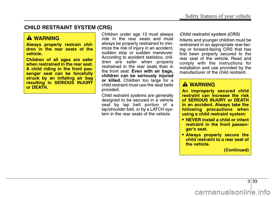 Hyundai Elantra Coupe 2016  Owners Manual Safety features of your vehicle
333 Children under age 13 must always
ride in the rear seats and must
always be properly restrained to min-
imize the risk of injury in an accident,
sudden stop or sudd