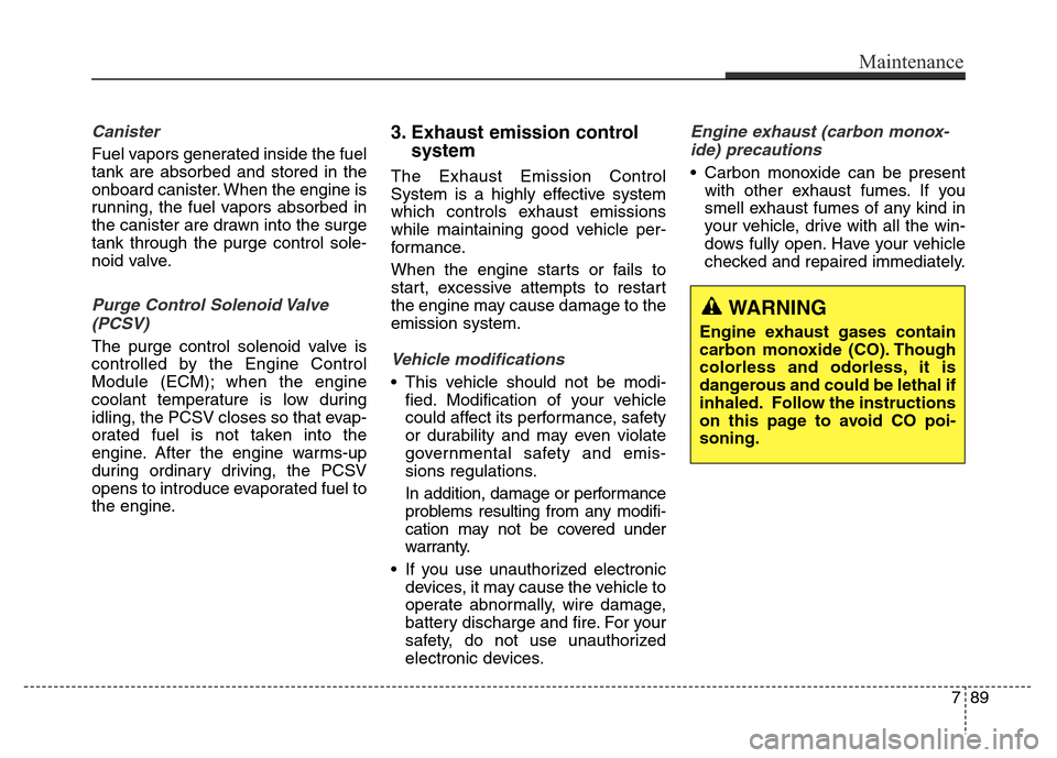 Hyundai Elantra Coupe 2016  Owners Manual Canister
Fuel vapors generated inside the fuel
tank are absorbed and stored in the
onboard canister. When the engine is
running, the fuel vapors absorbed in
the canister are drawn into the surge
tank 