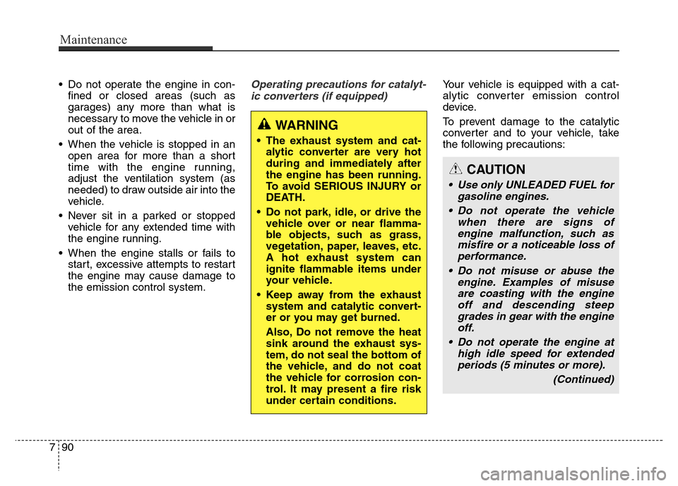 Hyundai Elantra Coupe 2016  Owners Manual • Do not operate the engine in con-
fined or closed areas (such as
garages) any more than what is
necessary to move the vehicle in or
out of the area.
• When the vehicle is stopped in an
open area