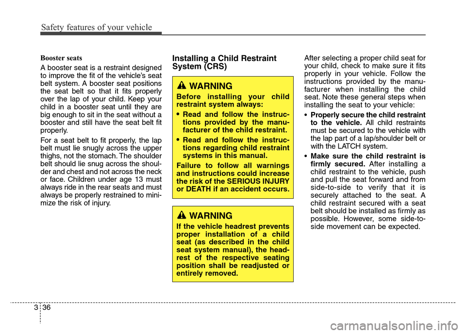 Hyundai Elantra Coupe 2016  Owners Manual Safety features of your vehicle
36 3Booster seats 
A booster seat is a restraint designed
to improve the fit of the vehicle’s seat
belt system. A booster seat positions
the seat belt so that it fits