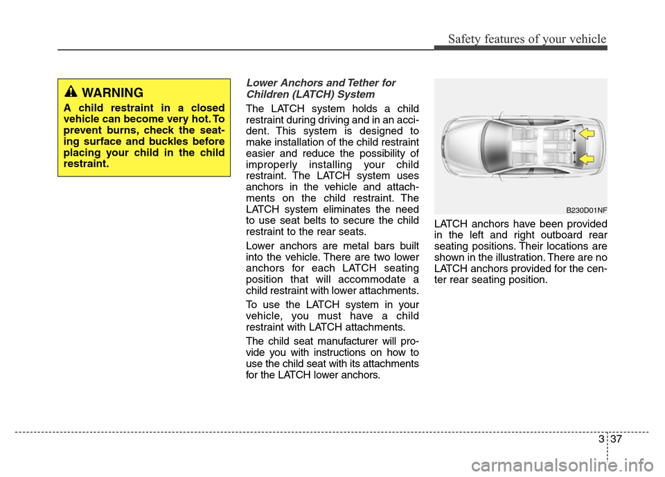 Hyundai Elantra Coupe 2016  Owners Manual Safety features of your vehicle
337
Lower Anchors and Tether for
Children (LATCH) System   
The LATCH system holds a child
restraint during driving and in an acci-
dent. This system is designed to
mak