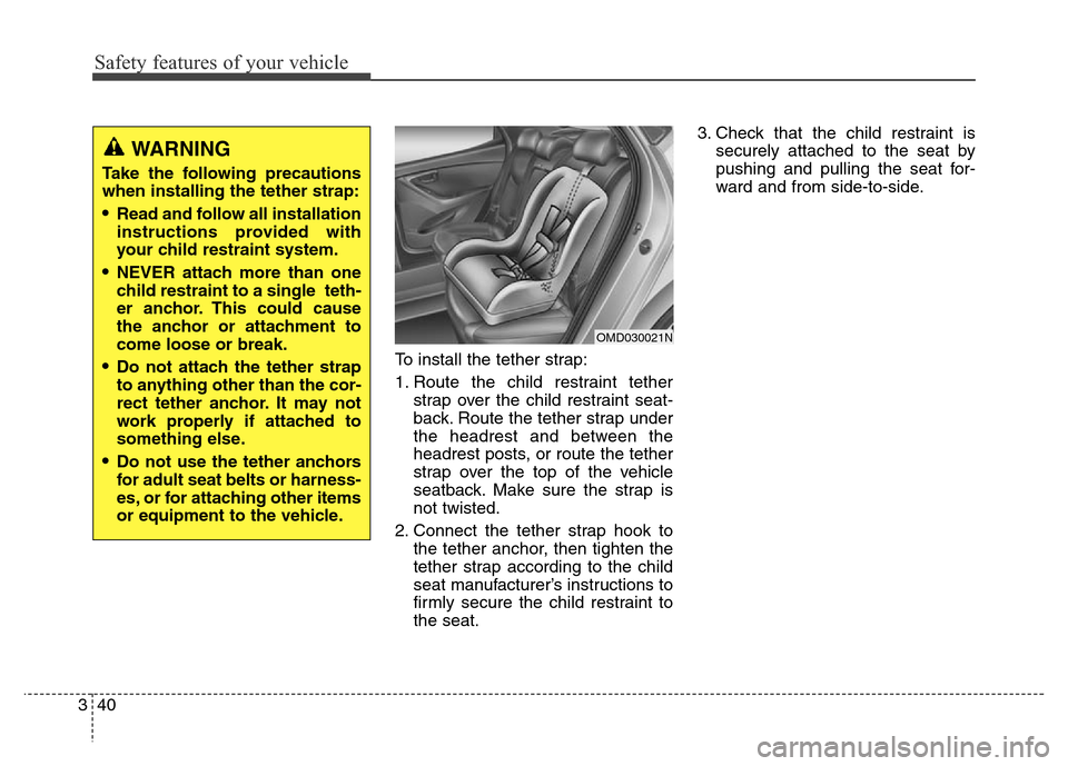 Hyundai Elantra Coupe 2016 Workshop Manual Safety features of your vehicle
40 3To install the tether strap:
1. Route the child restraint tether
strap over the child restraint seat-
back. Route the tether strap under
the headrest and between th
