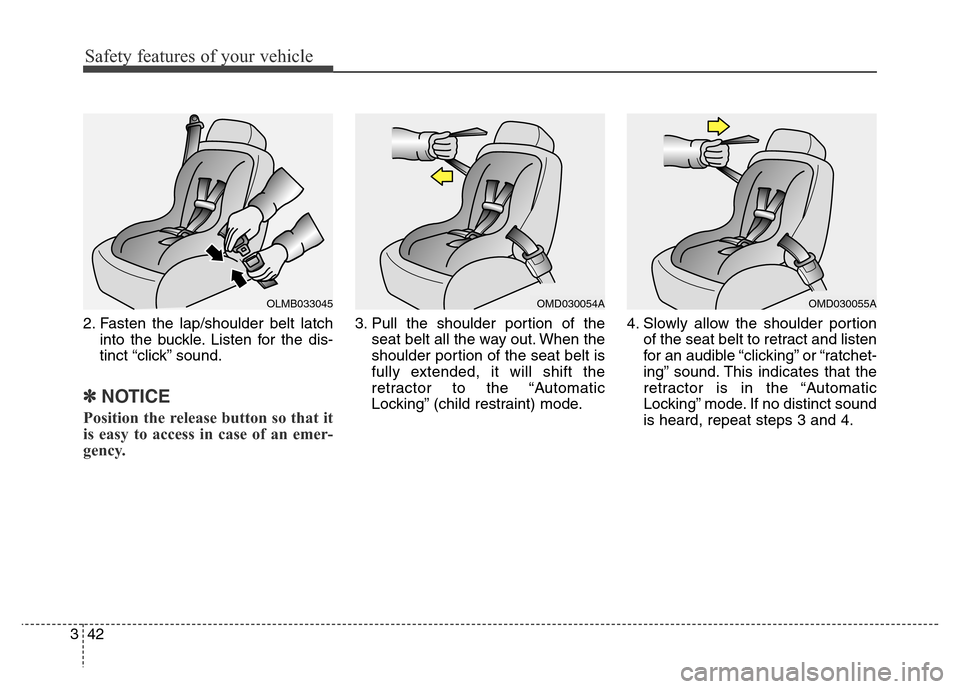 Hyundai Elantra Coupe 2016 Owners Guide Safety features of your vehicle
42 32. Fasten the lap/shoulder belt latch
into the buckle. Listen for the dis-
tinct “click” sound.
✽NOTICE
Position the release button so that it
is easy to acce