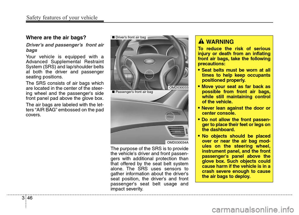 Hyundai Elantra Coupe 2016 Repair Manual Safety features of your vehicle
46 3
Where are the air bags? 
Driver’s and passenger’s  front air
bags 
Your vehicle is equipped with a
Advanced Supplemental Restraint
System (SRS) and lap/shoulde