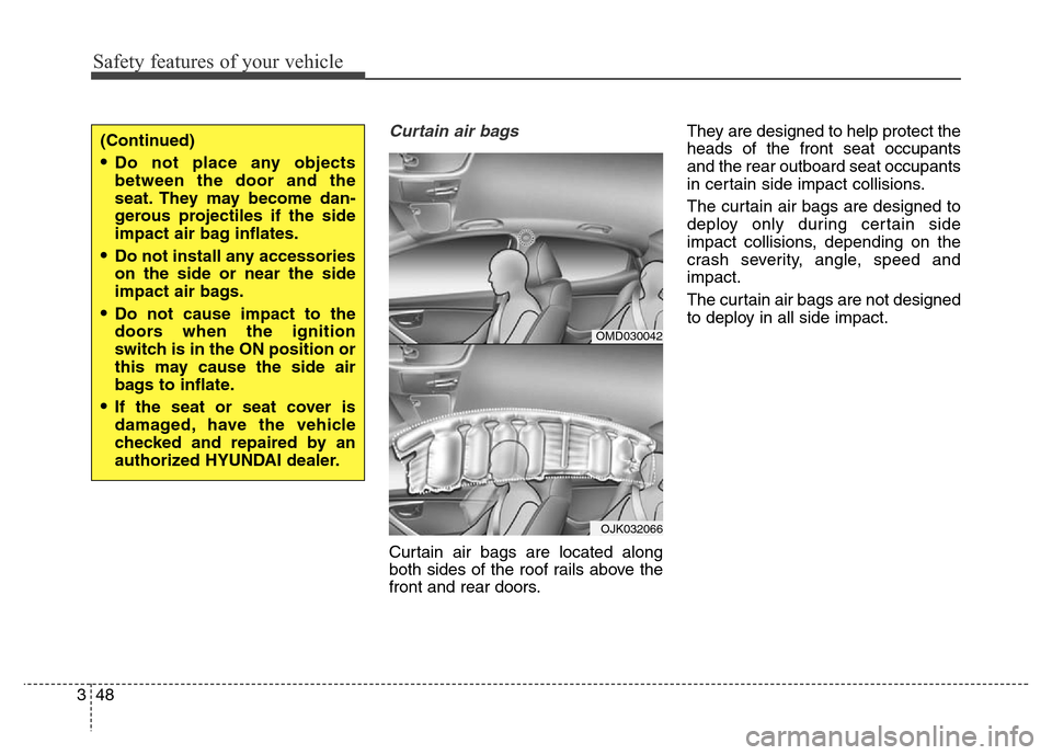 Hyundai Elantra Coupe 2016 Repair Manual Safety features of your vehicle
48 3
Curtain air bags 
Curtain air bags are located along
both sides of the roof rails above the
front and rear doors.They are designed to help protect the
heads of the