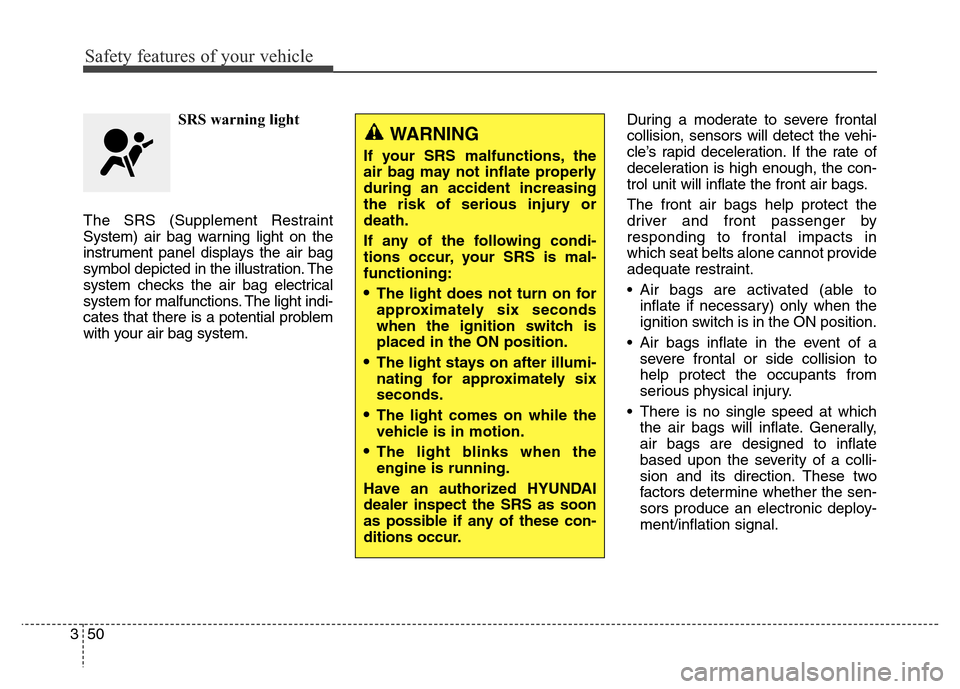Hyundai Elantra Coupe 2016  Owners Manual Safety features of your vehicle
50 3SRS warning light
The SRS (Supplement Restraint
System) air bag warning light on the
instrument panel displays the air bag
symbol depicted in the illustration. The
