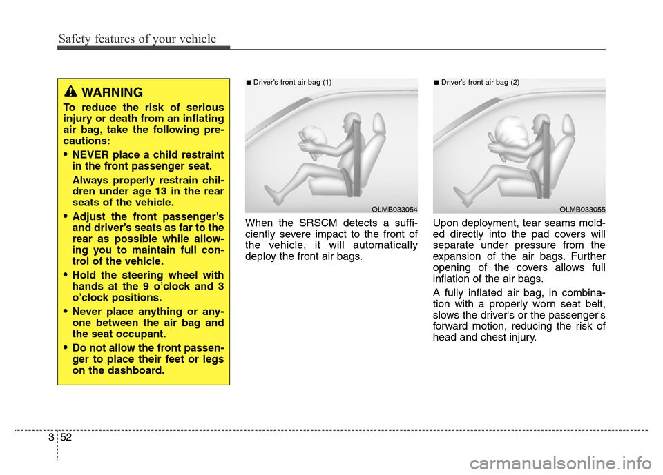 Hyundai Elantra Coupe 2016  Owners Manual Safety features of your vehicle
52 3When the SRSCM detects a suffi-
ciently severe impact to the front of
the vehicle, it will automatically
deploy the front air bags.Upon deployment, tear seams mold-